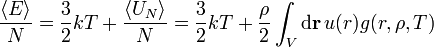 {\frac  {\left\langle E\right\rangle }{N}}={\frac  {3}{2}}kT+{\frac  {\left\langle U_{{N}}\right\rangle }{N}}={\frac  {3}{2}}kT+{\frac  {\rho }{2}}\int _{V}{\mathrm  {d}}{\mathbf  {r}}\,u(r)g(r,\rho ,T)