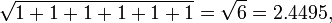 {\sqrt  {1+1+1+1+1+1}}={\sqrt  {6}}=2.4495,