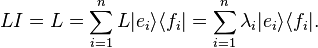 LI=L=\sum _{{i=1}}^{{n}}L|e_{i}\rangle \langle f_{i}|=\sum _{{i=1}}^{{n}}\lambda _{i}|e_{i}\rangle \langle f_{i}|.