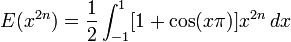 E(x^{{2n}})={\frac  {1}{2}}\int _{{-1}}^{1}[1+\cos(x\pi )]x^{{2n}}\,dx