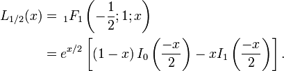 {\begin{aligned}L_{{1/2}}(x)&=\,_{1}F_{1}\left(-{\frac  {1}{2}};1;x\right)\\&=e^{{x/2}}\left[\left(1-x\right)I_{0}\left({\frac  {-x}{2}}\right)-xI_{1}\left({\frac  {-x}{2}}\right)\right].\end{aligned}}