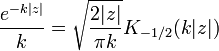 {\frac  {e^{{-k|z|}}}{k}}={\sqrt  {{\frac  {2|z|}{\pi k}}}}K_{{-1/2}}(k|z|)\,