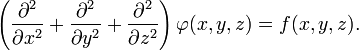 \left({\frac  {\partial ^{2}}{\partial x^{2}}}+{\frac  {\partial ^{2}}{\partial y^{2}}}+{\frac  {\partial ^{2}}{\partial z^{2}}}\right)\varphi (x,y,z)=f(x,y,z).