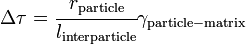 \Delta \tau ={\cfrac  {r_{{{\rm {{particle}}}}}}{l_{{{\rm {{interparticle}}}}}}}\gamma _{{{\rm {{particle-matrix}}}}}