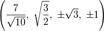 \left({\frac  {7}{{\sqrt  {10}}}},\ {\sqrt  {{\frac  {3}{2}}}},\ \pm {\sqrt  {3}},\ \pm 1\right)