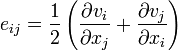 e_{{ij}}={\frac  12}\left({\frac  {\partial v_{i}}{\partial x_{j}}}+{\frac  {\partial v_{j}}{\partial x_{i}}}\right)