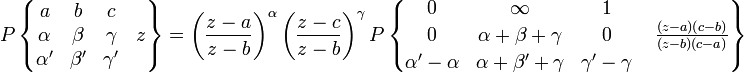 P\left\{{\begin{matrix}a&b&c&\;\\\alpha &\beta &\gamma &z\\\alpha '&\beta '&\gamma '&\;\end{matrix}}\right\}=\left({\frac  {z-a}{z-b}}\right)^{\alpha }\left({\frac  {z-c}{z-b}}\right)^{\gamma }P\left\{{\begin{matrix}0&\infty &1&\;\\0&\alpha +\beta +\gamma &0&\;{\frac  {(z-a)(c-b)}{(z-b)(c-a)}}\\\alpha '-\alpha &\alpha +\beta '+\gamma &\gamma '-\gamma &\;\end{matrix}}\right\}