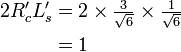 {\begin{aligned}2R'_{c}L'_{s}&=2\times {\tfrac  {3}{{\sqrt  {6}}}}\times {\tfrac  {1}{{\sqrt  {6}}}}\\&=1\end{aligned}}