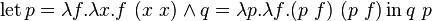 \operatorname {let}p=\lambda f.\lambda x.f\ (x\ x)\land q=\lambda p.\lambda f.(p\ f)\ (p\ f)\operatorname {in}q\ p