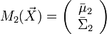 M_{2}({\vec  X})=\left({{\begin{array}{*{20}c}{{\bar  \mu }_{2}}\\{{\bar  \Sigma }_{2}}\\\end{array}}}\right)