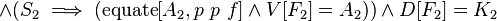 \land (S_{2}\implies (\operatorname {equate}[A_{2},p\ p\ f]\land V[F_{2}]=A_{2}))\land D[F_{2}]=K_{2}