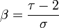 \beta ={\frac  {\tau -2}{\sigma }}\,\!
