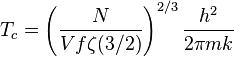 T_{c}=\left({\frac  {N}{Vf\zeta (3/2)}}\right)^{{2/3}}{\frac  {h^{2}}{2\pi mk}}