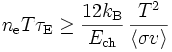 n_{{{\rm {e}}}}T\tau _{{{\rm {E}}}}\geq {\frac  {12k_{{{\rm {B}}}}}{E_{{{\rm {ch}}}}}}\,{\frac  {T^{2}}{\langle \sigma v\rangle }}