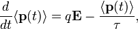 {\frac  {d}{dt}}\langle {\mathbf  {p}}(t)\rangle =q{\mathbf  {E}}-{\frac  {\langle {\mathbf  {p}}(t)\rangle }{\tau }},
