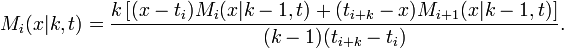 M_{i}(x|k,t)={\frac  {k\left[(x-t_{i})M_{i}(x|k-1,t)+(t_{{i+k}}-x)M_{{i+1}}(x|k-1,t)\right]}{(k-1)(t_{{i+k}}-t_{i})}}.