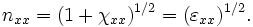 n_{{xx}}=(1+\chi _{{xx}})^{{1/2}}=(\varepsilon _{{xx}})^{{1/2}}.