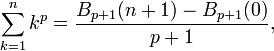 \sum _{{k=1}}^{{n}}k^{p}={\frac  {B_{{p+1}}(n+1)-B_{{p+1}}(0)}{p+1}},