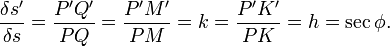 {\frac  {\delta s'}{\delta s}}={\frac  {P'Q'}{PQ}}={\frac  {P'M'}{PM}}=k={\frac  {P'K'}{PK}}=h=\sec \phi .