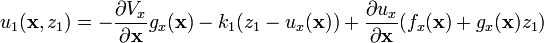 u_{1}({\mathbf  {x}},z_{1})=-{\frac  {\partial V_{x}}{\partial {\mathbf  {x}}}}g_{x}({\mathbf  {x}})-k_{1}(z_{1}-u_{x}({\mathbf  {x}}))+{\frac  {\partial u_{x}}{\partial {\mathbf  {x}}}}(f_{x}({\mathbf  {x}})+g_{x}({\mathbf  {x}})z_{1})