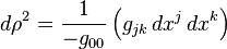 d\rho ^{2}={\frac  {1}{-g_{{00}}}}\left(g_{{jk}}\,dx^{j}\,dx^{k}\right)