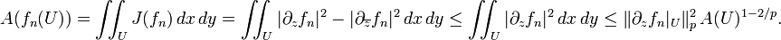 \displaystyle {A(f_{n}(U))=\iint _{U}J(f_{n})\,dx\,dy=\iint _{U}|\partial _{z}f_{n}|^{2}-|\partial _{{\overline {z}}}f_{n}|^{2}\,dx\,dy\leq \iint _{U}|\partial _{z}f_{n}|^{2}\,dx\,dy\leq \|\partial _{z}f_{n}|_{U}\|_{p}^{2}\,A(U)^{{1-2/p}}.}