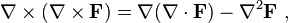 \nabla \times \left({\mathbf  {\nabla \times F}}\right)={\mathbf  {\nabla }}({\mathbf  {\nabla \cdot F}})-\nabla ^{2}{\mathbf  {F}}\ ,