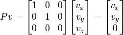 Pv={\begin{bmatrix}1&0&0\\0&1&0\\0&0&0\\\end{bmatrix}}{\begin{bmatrix}v_{x}\\v_{y}\\v_{z}\end{bmatrix}}={\begin{bmatrix}v_{x}\\v_{y}\\0\end{bmatrix}}