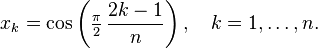 x_{k}=\cos \left({\tfrac  {\pi }{2}}\,{\frac  {2k-1}{n}}\right),\quad k=1,\ldots ,n.