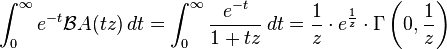 \int _{0}^{\infty }e^{{-t}}{\mathcal  {B}}A(tz)\,dt=\int _{0}^{\infty }{\frac  {e^{{-t}}}{1+tz}}\,dt={\frac  1z}\cdot e^{{\frac  1z}}\cdot \Gamma \left(0,{\frac  1z}\right)