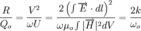 {\frac  {R}{Q_{o}}}={\frac  {V^{2}}{\omega U}}={\frac  {2\left(\int {\overrightarrow {E}\cdot dl}\right)^{2}}{\omega \mu _{o}\int {|\overrightarrow {H}|^{2}dV}}}={\frac  {2k}{\omega _{o}}}