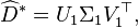 \widehat D^{*}=U_{1}\Sigma _{1}V_{1}^{{\top }},