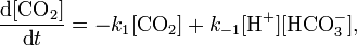 {\frac  {{\textrm  {d}}[{\textrm  {CO}}_{2}]}{{\textrm  {d}}t}}=-k_{1}[{\textrm  {CO}}_{2}]+k_{{-1}}[{\textrm  {H}}^{+}][{\textrm  {HCO}}_{3}^{-}],