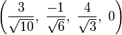 \left({\frac  {3}{{\sqrt  {10}}}},\ {\frac  {-1}{{\sqrt  {6}}}},\ {\frac  {4}{{\sqrt  {3}}}},\ 0\right)