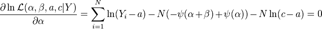 {\frac  {\partial \ln {\mathcal  {L}}(\alpha ,\beta ,a,c|Y)}{\partial \alpha }}=\sum _{{i=1}}^{N}\ln(Y_{i}-a)-N(-\psi (\alpha +\beta )+\psi (\alpha ))-N\ln(c-a)=0