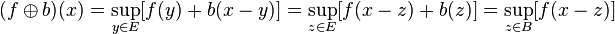 (f\oplus b)(x)=\sup _{{y\in E}}[f(y)+b(x-y)]=\sup _{{z\in E}}[f(x-z)+b(z)]=\sup _{{z\in B}}[f(x-z)]