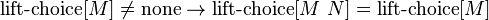 \operatorname {lift-choice}[M]\neq \operatorname {none}\to \operatorname {lift-choice}[M\ N]=\operatorname {lift-choice}[M]