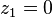 z_{1}=0