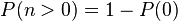 P(n>0)=1-P(0)