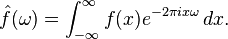 {\hat  {f}}(\omega )=\int _{{-\infty }}^{\infty }f(x)e^{{-2\pi ix\omega }}\,dx.