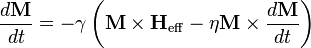 {\frac  {d{\mathbf  {M}}}{dt}}=-\gamma \left({\mathbf  {M}}\times {\mathbf  {H}}_{{{\mathrm  {eff}}}}-\eta {\mathbf  {M}}\times {\frac  {d{\mathbf  {M}}}{dt}}\right)