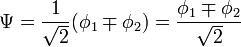 \Psi ={\frac  {1}{{\sqrt  {2}}}}(\phi _{1}\mp \phi _{2})={\frac  {\phi _{1}\mp \phi _{2}}{{\sqrt  {2}}}}\,