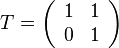 T=\left({\begin{array}{cc}1&1\\0&1\end{array}}\right)