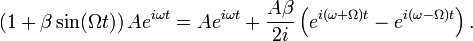 \left(1+\beta \sin(\Omega t)\right)Ae^{{i\omega t}}=Ae^{{i\omega t}}+{\frac  {A\beta }{2i}}\left(e^{{i(\omega +\Omega )t}}-e^{{i(\omega -\Omega )t}}\right).