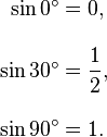 {\begin{aligned}\sin 0^{\circ }&=0,\\[10pt]\sin 30^{\circ }&={\frac  12},\\[10pt]\sin 90^{\circ }&=1.\end{aligned}}