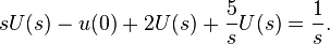 sU(s)-u(0)+2U(s)+{\frac  {5}{s}}U(s)={\frac  {1}{s}}.