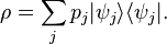 \rho =\sum _{j}p_{j}|\psi _{j}\rangle \langle \psi _{j}|.