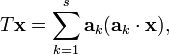 T{\mathbf  {x}}=\sum _{{k=1}}^{s}{\mathbf  {a}}_{k}({\mathbf  {a}}_{k}\cdot {\mathbf  {x}}),