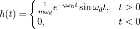 h(t)={\begin{cases}{\frac  {1}{{m\omega _{d}}}}e^{{-\varsigma \omega _{n}t}}\sin \omega _{d}t,&t>0\\0,&t<0\end{cases}}