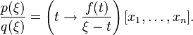 {\frac  {p(\xi )}{q(\xi )}}=\left(t\to {\frac  {f(t)}{\xi -t}}\right)[x_{1},\dots ,x_{n}].